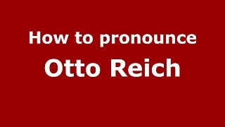 How to pronounce Otto Reich