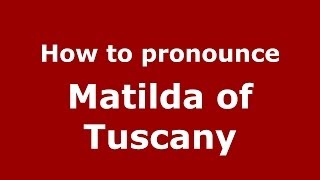 How to pronounce Matilda Of Tuscany