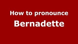 How to pronounce Bernadette