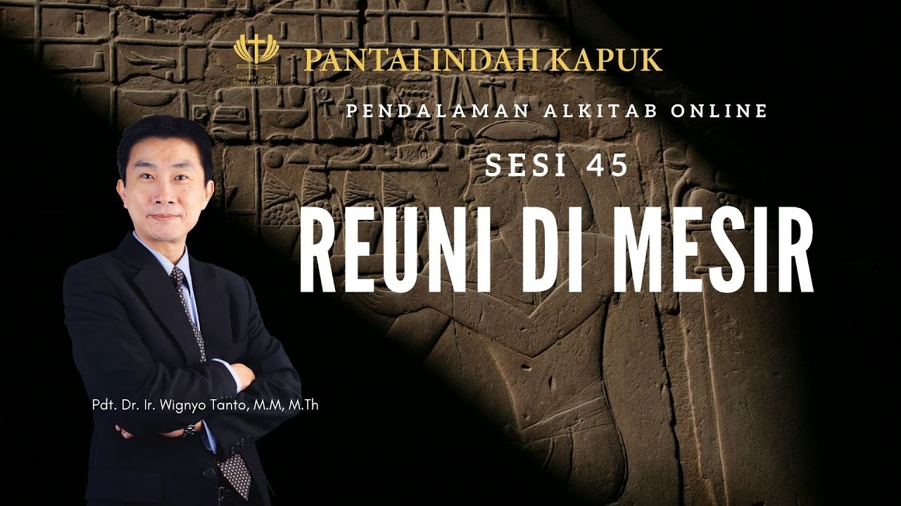 Kitab Kejadian (Sesi 45) – Reuni di Mesir – Pdt. Dr. Ir. Wignyo Tanto, M.M, M.Th