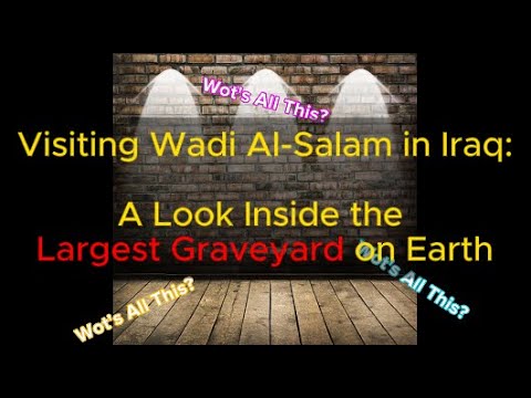 Visiting Wadi Al-Salam in Iraq: A Look Inside the Largest Graveyard on Earth