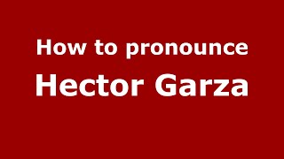 How to pronounce Hector Garza