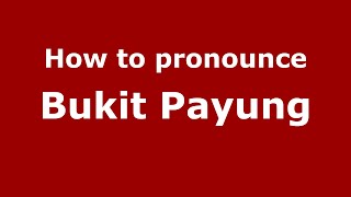 How to pronounce Bukit Payung