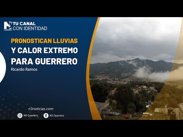 Pronostican lluvias y calor extremo para Guerrero
