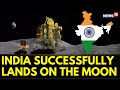 Chandrayaan 3 Landing Successful India On The Moon As Lander Vikram Makes Soft Landing News18