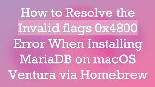 Download the video "How to Resolve the Invalid flags 0x4800 Error When Installing MariaDB on macOS Ventura via Homebrew"
