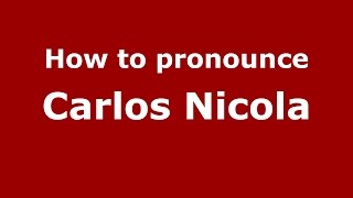 How to pronounce Carlos Nicola