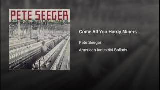 Pete Seeger - Come All You Hardy Miners
