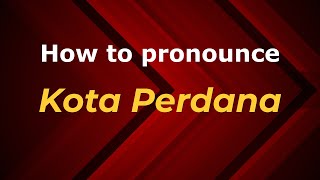How to pronounce Kota Perdana