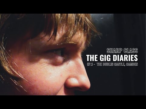 Sharp Class: The Gig Diaries Episode 1 - The Dublin Castle, Camden