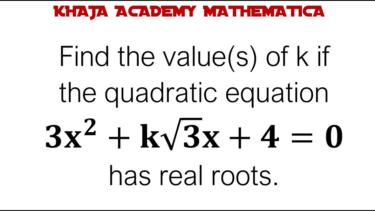 Find the value(s) of k if the quadratic equation 3x^2+k√3 x+4=0 has real roots.