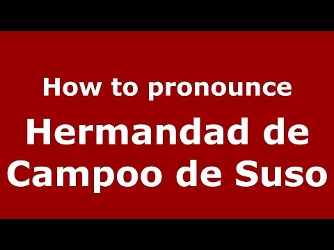 How to pronounce Hermandad de Campoo de Suso (Spanish/Spain) - PronounceNames.com