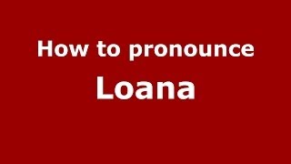 How to pronounce Loana