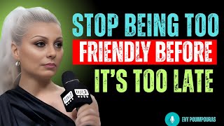 Stop Being Too Friendly Before It’s Too Late || Evy Poumpouras#motivation