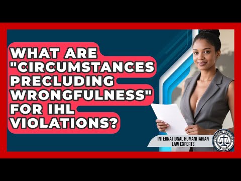 What Are "Circumstances Precluding Wrongfulness" For IHL Violations?