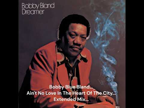 Bobby Blue Bland...Ain't No Love In The Heart Of The City...Extended Mix...