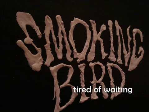 Smoking Bird-Tired of waiting