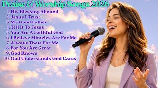 New Praise & Worship Songs 🎵 His Blessing Abound 🎵 Praise & Worship Songs 2026 ✝️