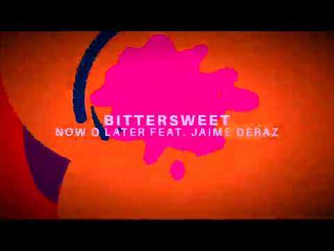Now O Later - Bittersweet (Feat. Jaime Deraz)