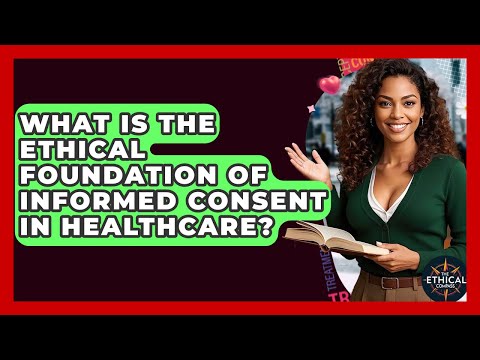 What Is The Ethical Foundation Of Informed Consent In Healthcare? - The Ethical Compass