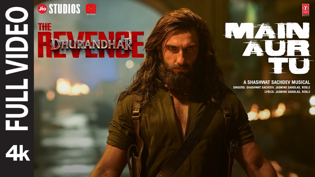 MAIN AUR TU (Full Video) | Dhurandhar The Revenge | Ranveer Singh | Shashwat,Jasmine,Reble |Aditya D