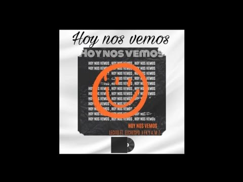 Hoy nos vemos - Lecito Erreyes Ft. ElCrespo X A.M.Z  Y F.K