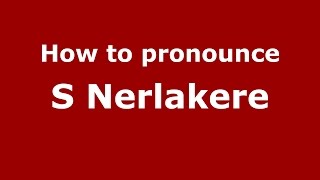 How to pronounce S Nerlakere