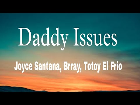 Daddy Issues - Joyce Santana, Brayy, Totoy El Frio [ OFFICIAL LETRAS VIDEO ]