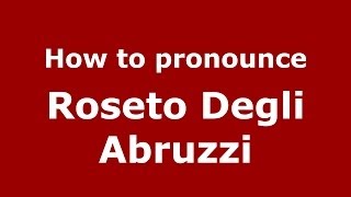 How to pronounce Roseto Degli Abruzzi