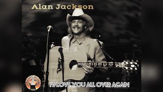 Alan Jackson - &quot;I&#39;d ❤️ You All Over Again”