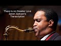 Learn from the Masters: There is No Greater Love-Javon Jackson's (Bb) transcription.