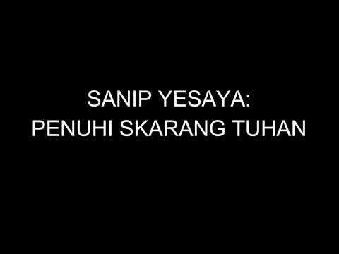 Sanip Yesaya - Penuhi Skarang Tuhan