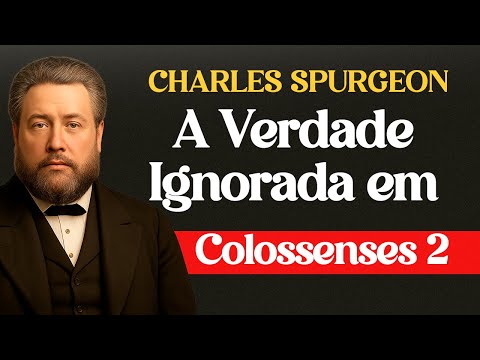A Verdade Ignorada em Colossenses 2 - Charles Spurgeon