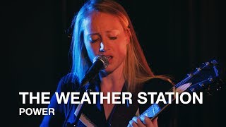 The Weather Station | Power | First Play Live