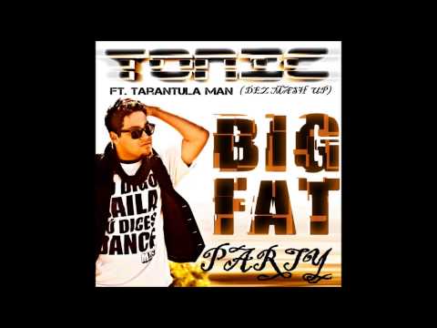 Tonic feat Tarantula Man - I like Big Fat Party (Dez MashUp)