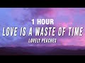 1 HOUR Lovely Peaches Love Is A Waste Of Time Lyrics