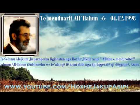 Te menduarit All`llahun  -6-   04.12.1998.Hoxhë:Jakup Asipi (Allahu e mëshiroftë!)