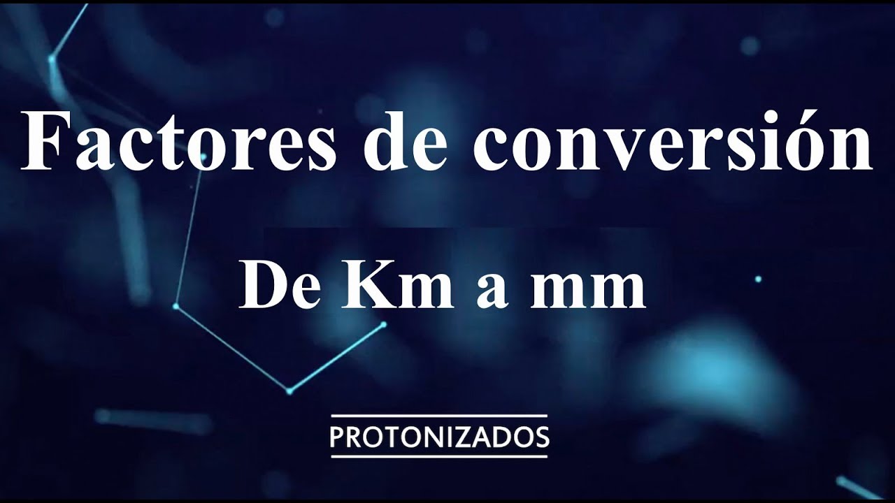 Factores de conversión. De Km a mm