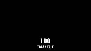 I Do- Trash Talk