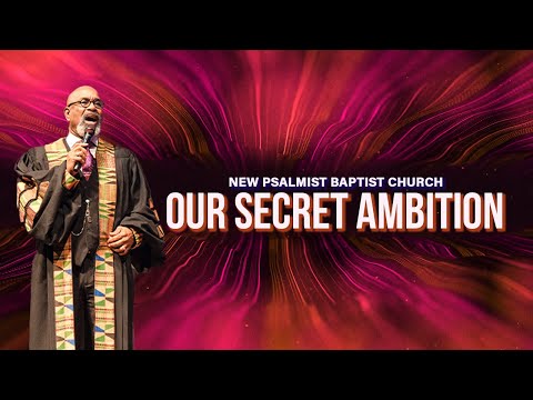New Psalmist - Sunday Worship June 18th, 2023, "Our Secret Ambition"