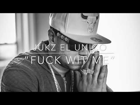 Jukz “Fuck Wit Me” Ft. Jukz El Unico