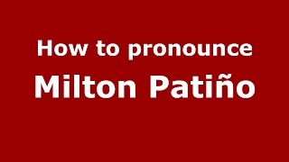 How to pronounce Milton Patiño