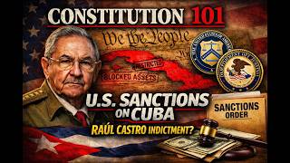 🇺🇸 Constitution 101 — U.S. Sanctions on Cuba & the Raúl Castro Indictment