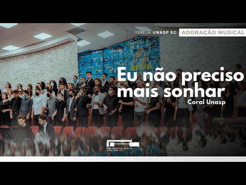 Coral Unasp | Eu não preciso mais sonhar | Adoração Musical | Igreja Unasp EC