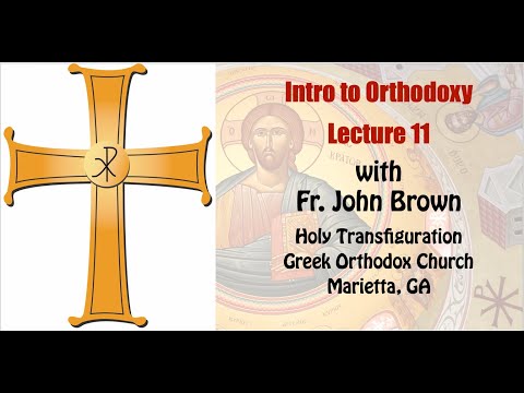 Intro to Orthodoxy - Lecture 11 by Fr. John Brown