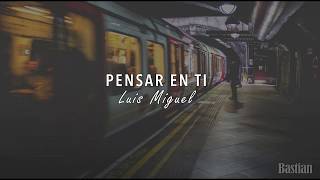 Luis Miguel - Pensar En Ti (Letra) ♡