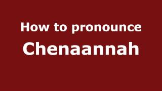 How to pronounce Chenaannah