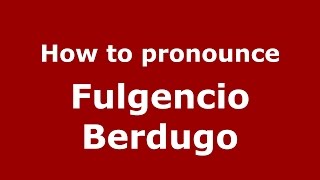 How to pronounce Fulgencio Berdugo