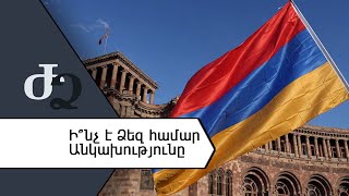 Ի՞ նչ է Ձեզ համար Անկախությունը