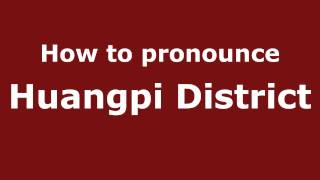 How to pronounce Huangpi District